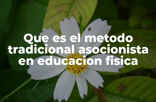 Que es el Metodo Tradicional Asocionista en Educacion Fisica