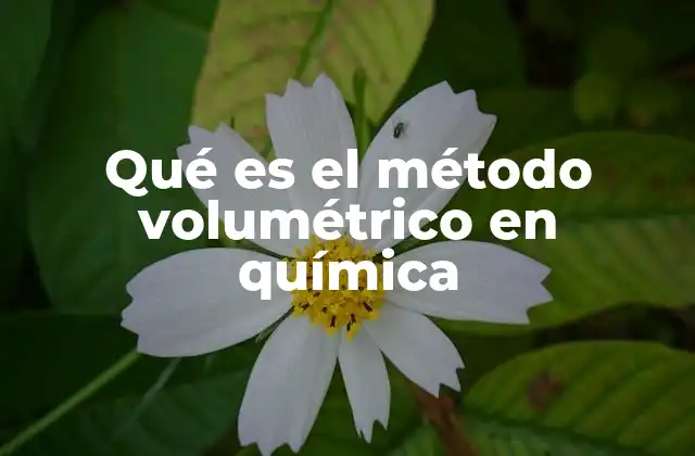 Qué es el Método Volumétrico en Química