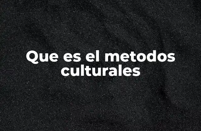 Que es el Metodos Culturales