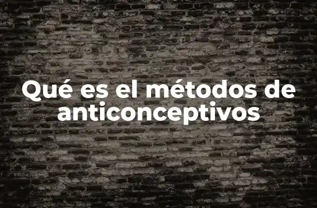 Qué es el Métodos de Anticonceptivos