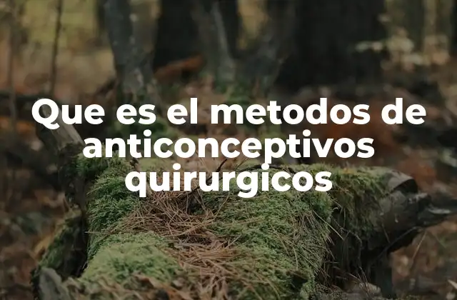 Que es el Metodos de Anticonceptivos Quirurgicos