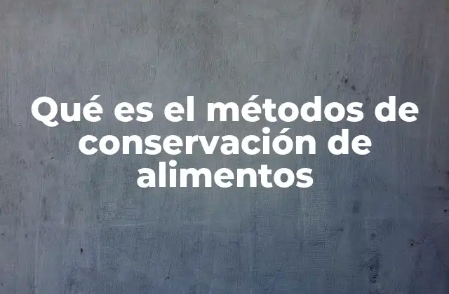 Qué es el Métodos de Conservación de Alimentos