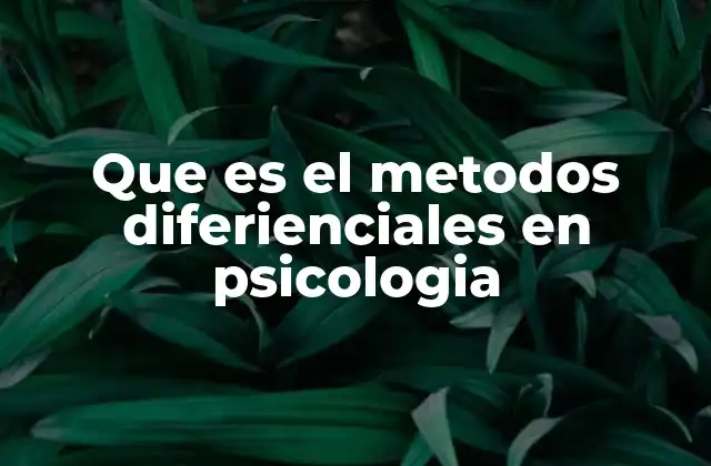 Que es el Metodos Diferienciales en Psicologia