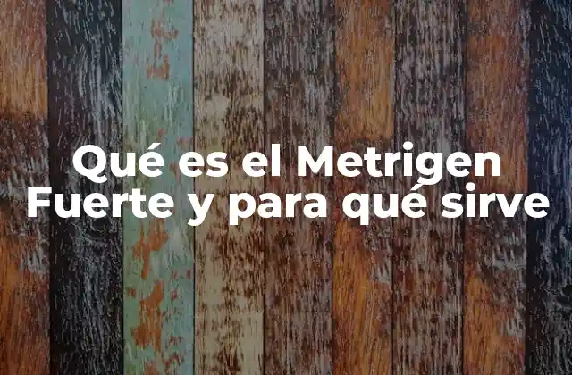 Qué es el Metrigen Fuerte y para Qué Sirve