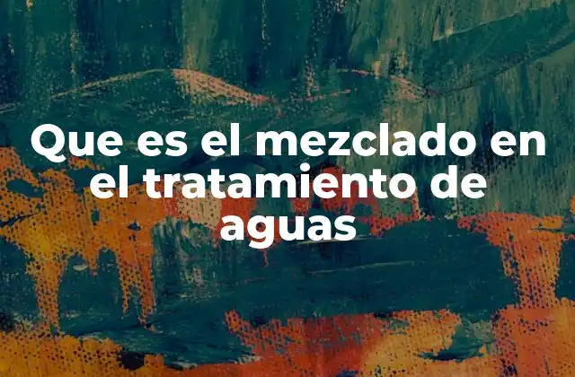 Que es el Mezclado en el Tratamiento de Aguas