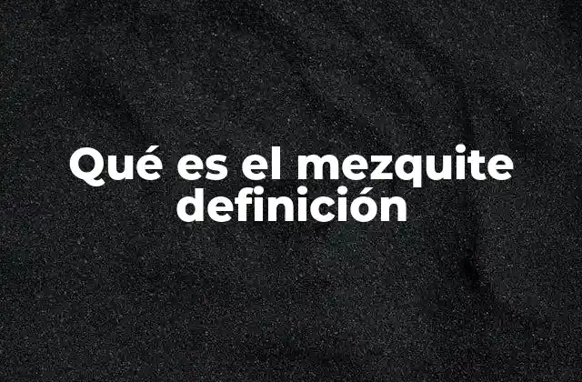 Qué es el Mezquite Definición