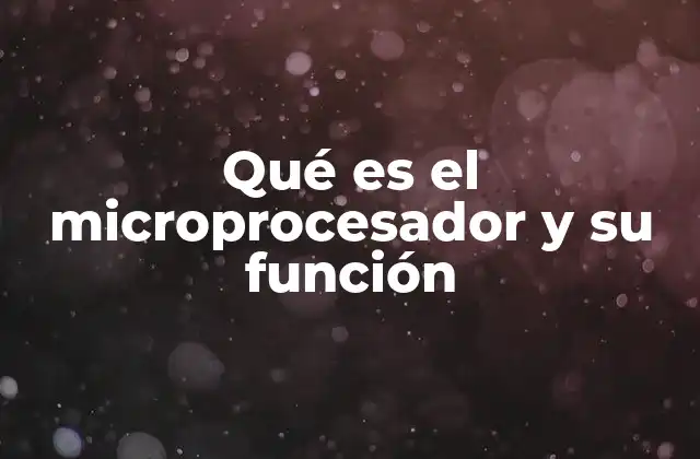 Qué es el Microprocesador y Su Función