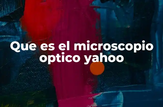 Que es el Microscopio Optico Yahoo