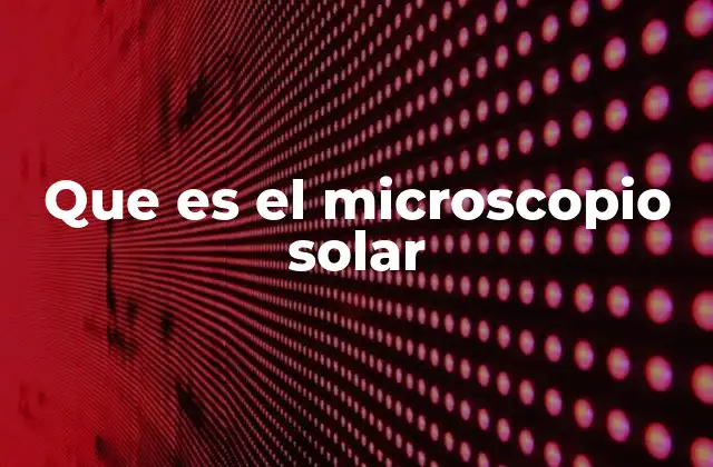 Que es el Microscopio Solar