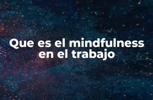 Que es el Mindfulness en el Trabajo