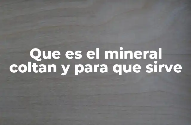 Que es el Mineral Coltan y para que Sirve