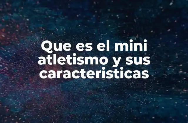Que es el Mini Atletismo y Sus Caracteristicas