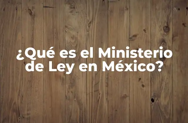 ¿qué es el Ministerio de Ley en México?