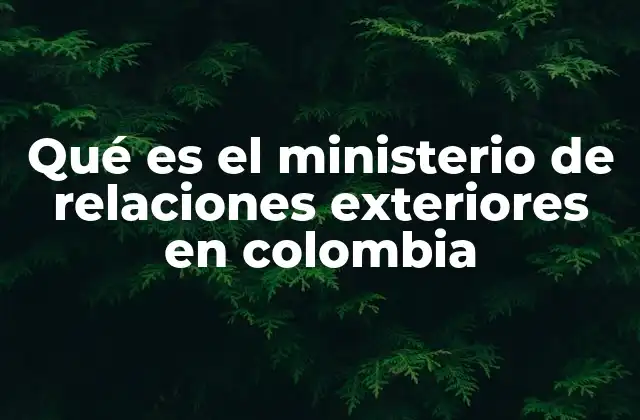 Qué es el Ministerio de Relaciones Exteriores en Colombia
