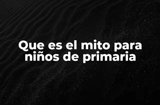 Que es el Mito para Niños de Primaria