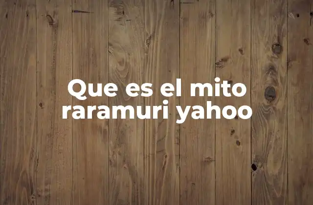 Que es el Mito Raramuri Yahoo