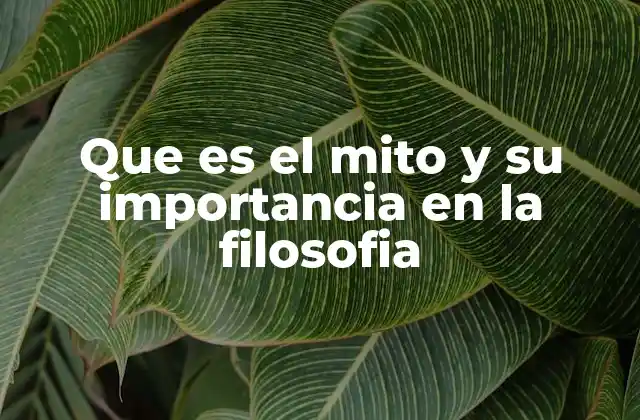 Que es el Mito y Su Importancia en la Filosofia
