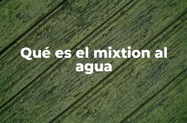 Qué es el Mixtion Al Agua