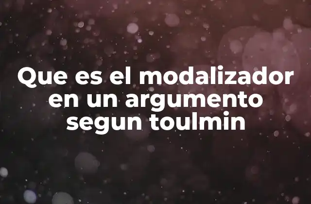 Que es el Modalizador en un Argumento Segun Toulmin