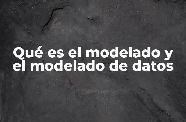 Qué es el Modelado y el Modelado de Datos