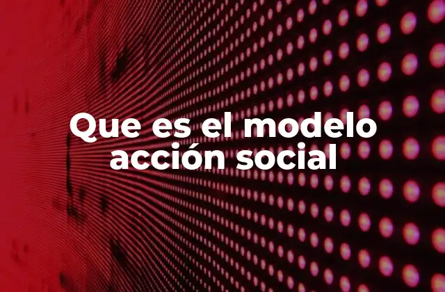 Que es el Modelo Acción Social