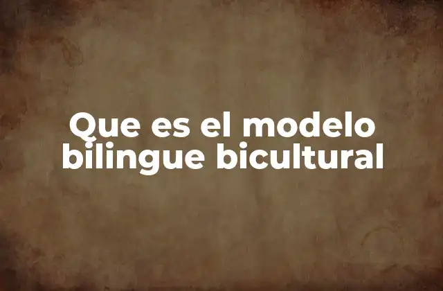 Que es el Modelo Bilingue Bicultural