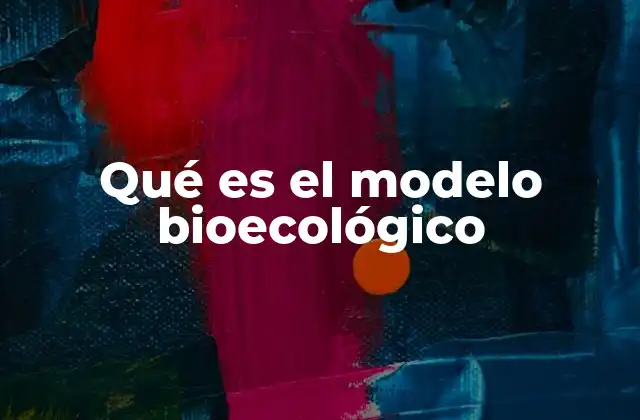 Qué es el Modelo Bioecológico