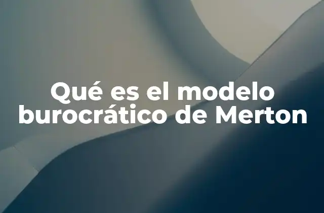 La influencia del modelo burocrático en la organización moderna
