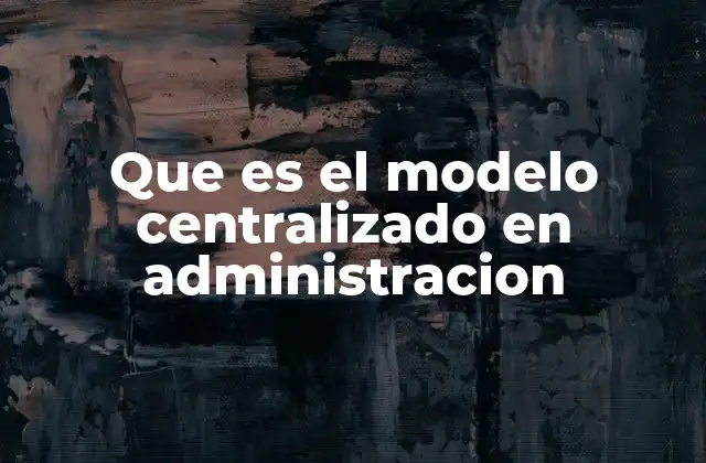 Características del modelo de administración centralizado