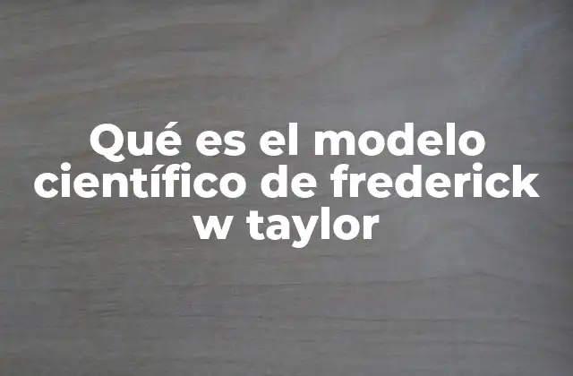 El impacto del modelo de Taylor en la gestión industrial