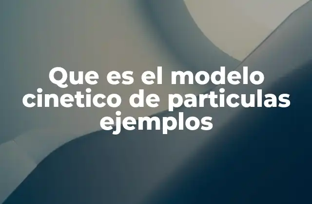 Que es el Modelo Cinetico de Particulas Ejemplos