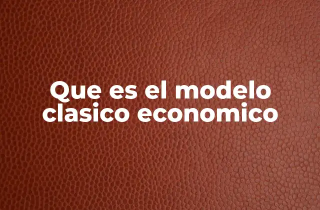 Que es el Modelo Clasico Economico