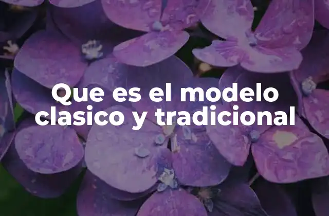 Que es el Modelo Clasico y Tradicional