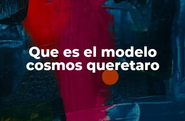 Que es el Modelo Cosmos Queretaro