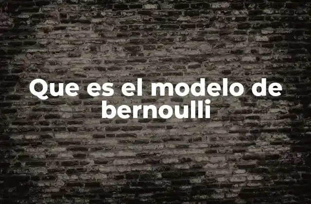 Que es el Modelo de Bernoulli