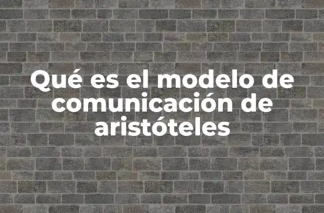 Qué es el Modelo de Comunicación de Aristóteles