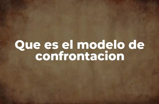 Que es el Modelo de Confrontacion