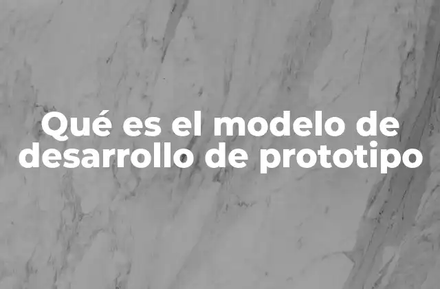 Qué es el Modelo de Desarrollo de Prototipo