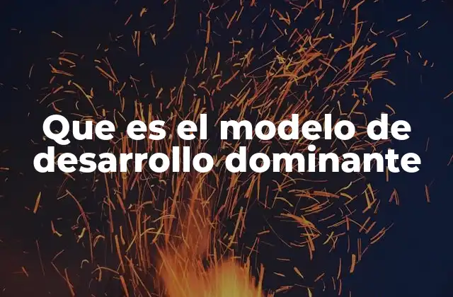 Que es el Modelo de Desarrollo Dominante 2 Las raíces ideológicas del modelo económico actual