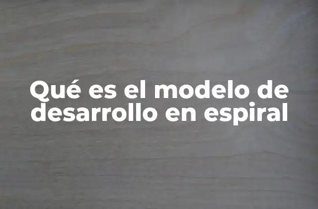 Qué es el Modelo de Desarrollo en Espiral