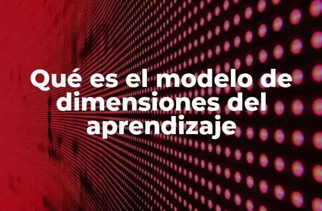 Qué es el Modelo de Dimensiones Del Aprendizaje