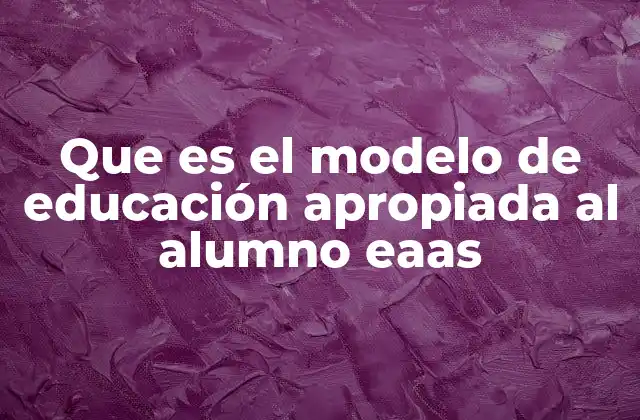 Que es el Modelo de Educación Apropiada Al Alumno Eaas