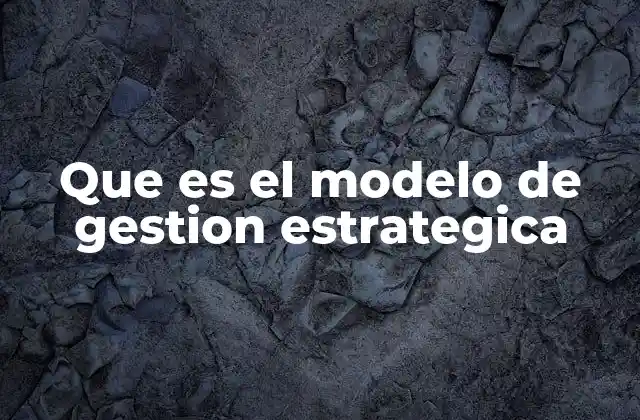 Que es el Modelo de Gestion Estrategica