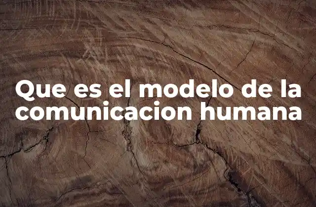 Que es el Modelo de la Comunicacion Humana