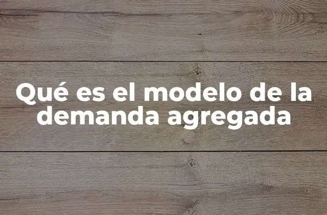Qué es el Modelo de la Demanda Agregada