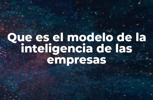 Que es el Modelo de la Inteligencia de las Empresas
