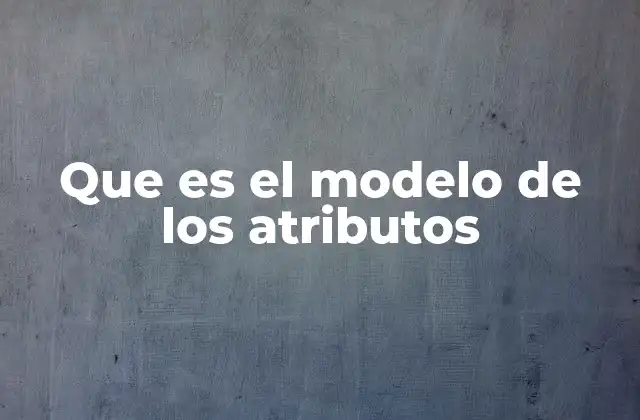 Que es el Modelo de los Atributos