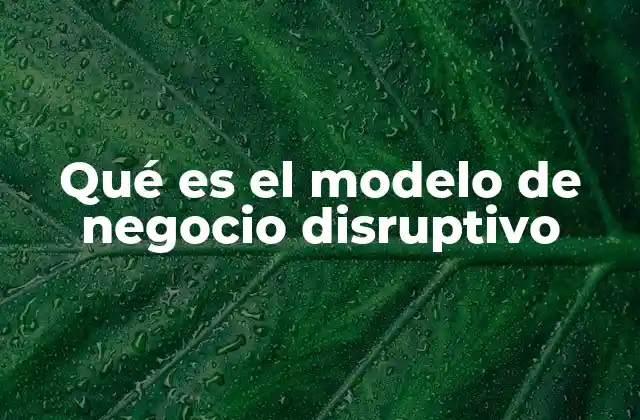 Cómo los modelos disruptivos transforman los mercados