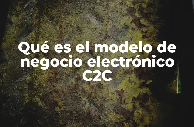 Qué es el Modelo de Negocio Electrónico C2c