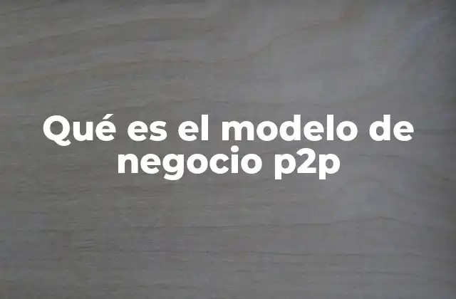 Qué es el Modelo de Negocio P2p